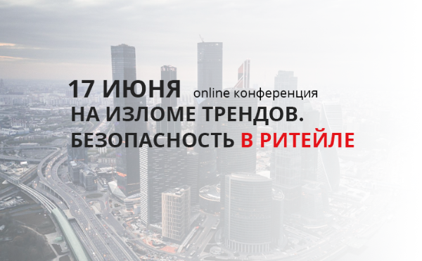 17 июня состоялась конференция о безопасности в ритейле в эпоху коронакризиса 17 июня состоялась конференция о безопасности в ритейле в эпоху коронакризиса