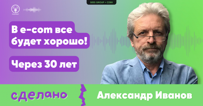 «В e-com всё будет хорошо. Через 30 лет»: вышел второй эпизод подкаста «Сделано!»