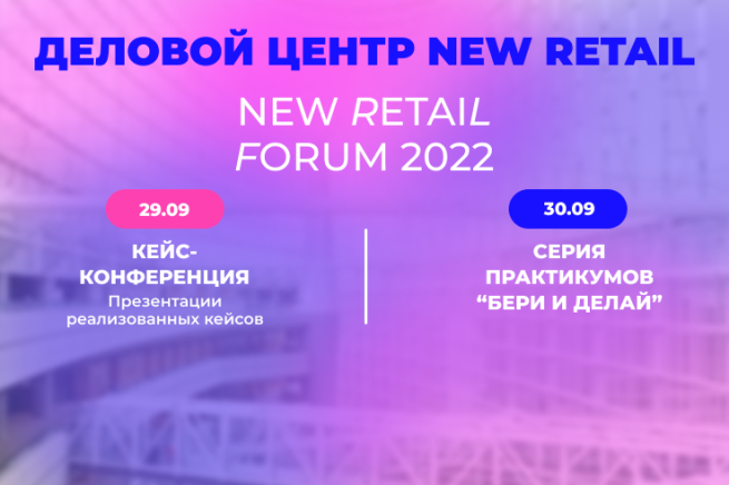 Программа Делового центра New Retail в рамках New Retail Forum 2022: Кейс-конференция и практикум «Бери и делай»