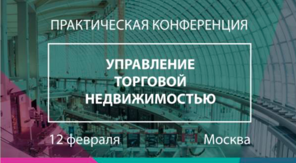 Конференция «Управление торговой недвижимостью» пройдет в Москве 12 февраля