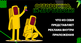 Осторожно, In-app трафик! Что из себя представляет реклама внутри приложений, и как правильно ее размещать
