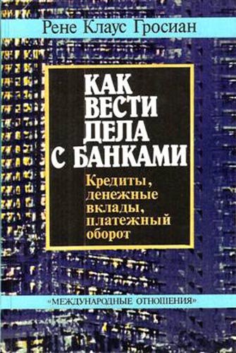 8 лучших книг о стартапах и стартаперах Рене Клаус Гросиан «Как вести дела с банками».jpg